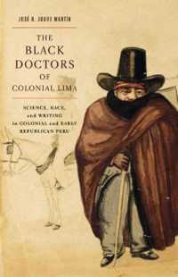 The Black Doctors of Colonial Lima : Science, Race, and Writing in Colonial and Early Republican Peru (Mcgill-queen's/associated Medical Servic)