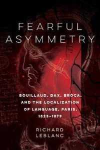 Fearful Asymmetry : Bouillaud, Dax, Broca, and the Localization of Language, Paris, 1825-1879