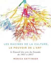 Les fondements de la culture, le pouvoir de l'art : Les soixante premières années du Conseil des arts du Canada