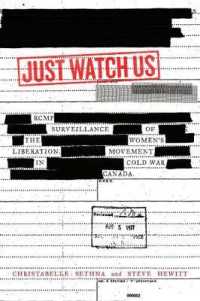 Just Watch Us : RCMP Surveillance of the Women's Liberation Movement in Cold War Canada