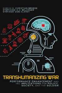 Transhumanizing War : Performance Enhancement and the Implications for Policy, Society, and the Soldier (Human Dimensions in Foreign Policy, Military Studies, and Security Studies)