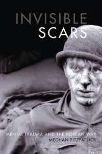 Invisible Scars : Mental Trauma and the Korean War (Studies in Canadian Military History)