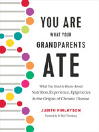 You Are What Your Grandparents Ate : What You Need to Know about Nutrition, Experience, Epigenetics and the Origins of Chronic Disease