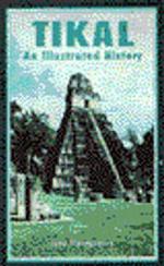 Tikal : An Illustrated History : the the Ancient Maya Capital (Illustrated Histories Series)