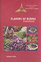 Flavors of Burma : Myanmar : Cuisine and Culture from the Land of Golden Pagodas