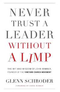 Never Trust a Leader without a Limp : The Wit and Wisdom of John Wimber, Founder of the Vineyard Church Movement