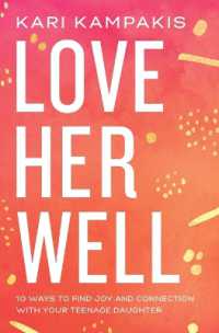 Love Her Well : 10 Ways to Find Joy and Connection with Your Teenage Daughter