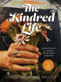 The Kindred Life : Stories and Recipes to Cultivate a Life of Organic Connection