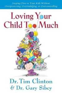 Loving Your Child Too Much : Raise Your Kids without Overindulging, Overprotecting or Overcontrolling