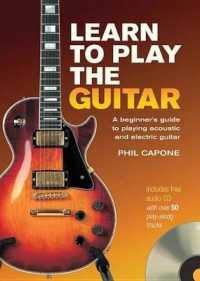 Learn to Play the Guitar : A Beginner's Guide to Playing Acoustic and Electric Guitar