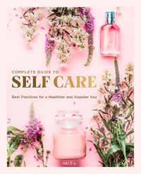 The Complete Guide to Self Care : Best Practices for a Healthier and Happier You (Everyday Wellbeing)