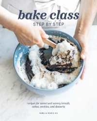 Bake Class Step by Step : Recipes for Sweet and Savory Breads， Cakes， Cookies and Desserts