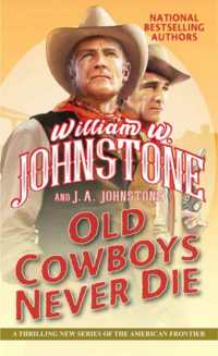Old Cowboys Never Die : An Exciting Western Novel of the American Frontier  (Old Cowboys Never Die (#1))