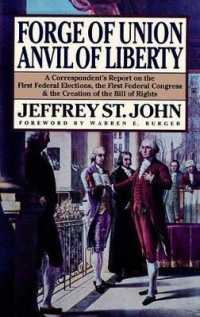 Forge of Union, Anvil of Liberty : A Correspondent's Report on the First Federal Elections, the First Federal Congress, and the Creation of the Bill of Rights