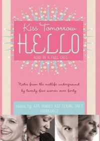Kiss Tomorrow Hello : Notes from the Midlife Underground by Twenty-Five Women over Forty