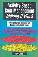 Activity-Based Cost Management Making It Work : A Manager's Guide to Implementing and Sustaining an Effective ABC System
