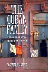 The Cuban Family : Custom and Change in an Era of Hardship