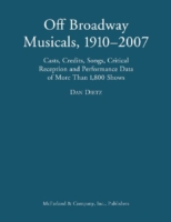 The Off Broadway Musical, 1910-2007 : Cast, Credits, Songs, Critical Reception and Performance Data of 1,800 Shows