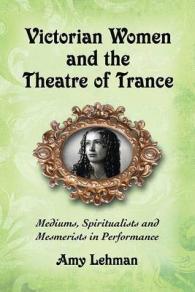 Victorian Women and the Theatre of Trance : Mediums, Spiritualists and Mesmerists in Performance
