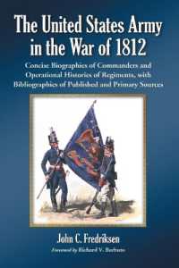 The United States Army in the War of 1812 : Concise Biographies of Commanders and Operational Histories of Regiments, with Bibliographies of Published and Primary Sources