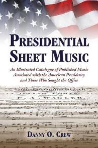 Presidential Sheet Music : An Illustrated Catalogue of Published Music Associated with the American Presidency and Those Who Sought the Office