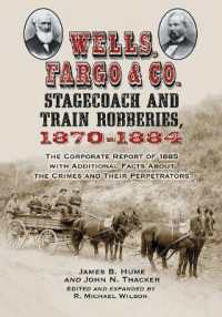 Wells, Fargo & Co. Stagecoach and Train Robberies, 1870-1884 : The Corporate Report of 1885 with Additional Facts about the Crimes and Their Perpetrators, revised edition