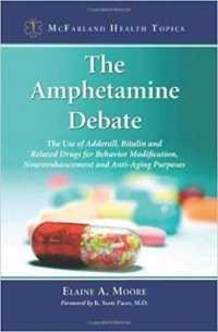 The Amphetamine Debate : The Use of Adderall, Ritalin and Related Drugs for Behavior Modification, Neuroenhancement and Anti-Aging Purposes