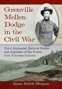 Grenville Mellen Dodge in the Civil War : Union Spymaster, Railroad Builder and Organizer of the Fourth Iowa Volunteer Infantry