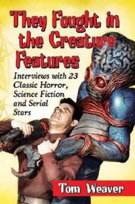 They Fought in the Creature Features : Interviews with 23 Classic Horror, Science Fiction and Serial Stars