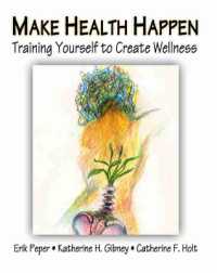 Make Health Happen: Training Yourself to Create Wellness （2ND）