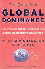 The Quest for Global Dominance : Transforming Global Presence into Global Competitive Advantage