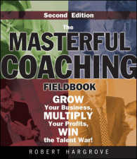 腕利きコーチング・フィールドブック（第２版）<br>The Masterful Coaching Fieldbook : Grow Your Business, Multiply Your Profits, Win the Talent War! （2ND）