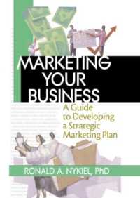 Marketing Your Business : A Guide to Developing a Strategic Marketing Plan