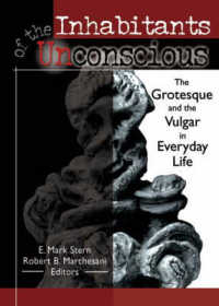 Inhabitants of the Unconscious : The Grotesque and the Vulgar in Everyday Life