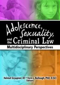 Adolescence, Sexuality, and the Criminal Law : Multidisciplinary Perspectives