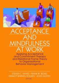 Acceptance and Mindfulness at Work : Applying Acceptance and Commitment Therapy and Relational Frame Theory to Organizational Behavior Management