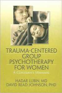 Trauma-Centered Group Psychotherapy for Women : A Clinician's Manual