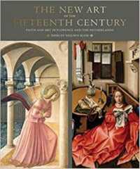 The New Art of the Fifteenth Century : Faith and Art in Florence and the Netherlands