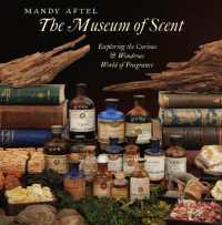 The Museum of Scent : Exploring the Curious and Wondrous World of Fragrance