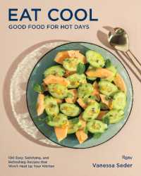 Eat Cool : Good Food for Hot Days: 100 Easy, Satisfying, and Refreshing Recipes that Won't Heat Up Your Kitchen 