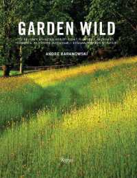 Garden Wild : Wildflower Meadows, Prairie-Style Plantings, Rockeries, Ferneries, and Other Sus tainable Designs Inspired by Nature