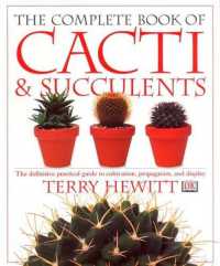 The Complete Book of Cacti & Succulents : The Definitive Practical Guide to Culmination, Propagation, and Display