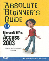 Absolute Beginner's Guide to Microsoft Office Access 2003 (Absolute Beginner's Guide)