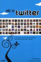 All a Twitter : A Personal and Professional Guide to Social Networking with Twitter （1ST）
