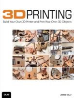 3D Printing : Build Your Own 3D Printer and Print Your Own 3D Objects
