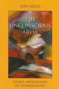 無意識の深淵：ヘーゲルによる精神分析の先取り<br>The Unconscious Abyss : Hegel's Anticipation of Psychoanalysis (Suny series in Hegelian Studies)