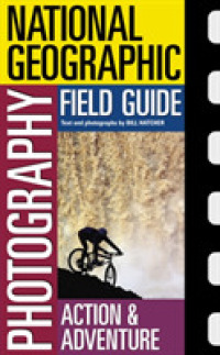 ナショナルジオグラフィック写真ガイドシリーズ：野外活動と冒険<br>National Geographic Photography Field Guide : Action & adventure (National Geographic Photography Field Guides)