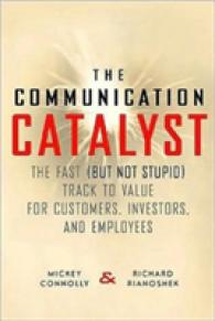 The Communication Catalyst : The Fast but Not Stupid Track to Value for Customers, Investors, and Employees
