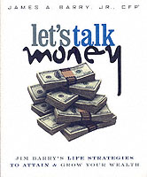 Let's Talk Money : Jim Barry's Life Strategies to Attain & Grow Your Wealth