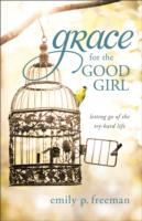 Grace for the Good Girl : Letting Go of the Try-Hard Life